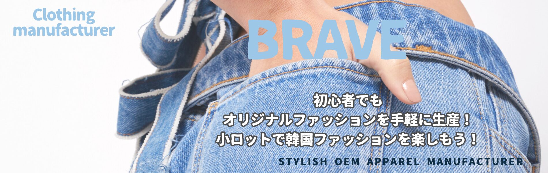 SPRING Collection BRAVE 初心者でも オリジナルファッションを手軽に生産！ 小ロットで韓国ファッションを楽しもう！ STYLISH OEM APPAREL MANUFACTURER